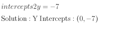 The intercepts of 2y=-7 is Y Intercepts: (0,-7)